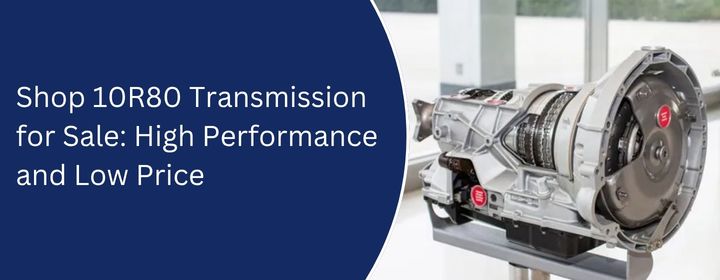 Shop 10R80 Transmission for Sale High Performance and Low Price